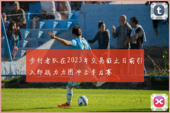 步行者队在2023年交易截止日前引入即战力力图冲击季后赛